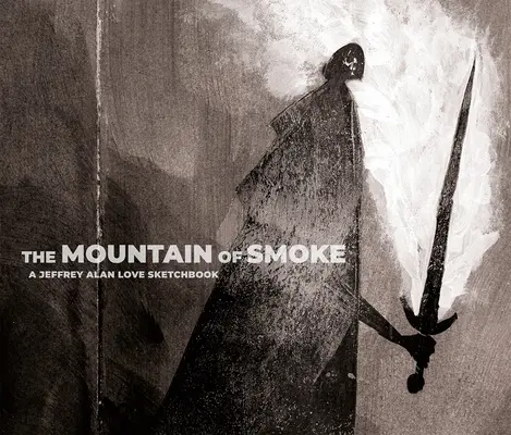 Der Berg des Rauchs: Ein Skizzenbuch von Jeffrey Alan Love - The Mountain of Smoke: A Jeffrey Alan Love Sketchbook
