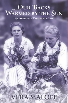 Die Sonne wärmt uns den Rücken: Erinnerungen an ein Duchobor-Leben - Our Backs Warmed by the Sun: Memories of a Doukhobor Life