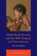 Mutterschaft, Armut und das WIC-Programm im städtischen Amerika: Lebensstrategien - Motherhood, Poverty, and the WIC Program in Urban America: Life Strategies