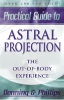 Praktischer Leitfaden zur Astralprojektion: Die außerkörperliche Erfahrung - Practical Guide to Astral Projection: The Out-Of-Body Experience