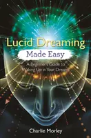 Luzides Träumen leicht gemacht: Ein Leitfaden für Anfänger zum Aufwachen in Ihren Träumen - Lucid Dreaming Made Easy: A Beginner's Guide to Waking Up in Your Dreams