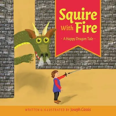 Knappe mit Feuer: Ein fröhliches Drachenmärchen - Squire With Fire: A Happy Dragon Tale