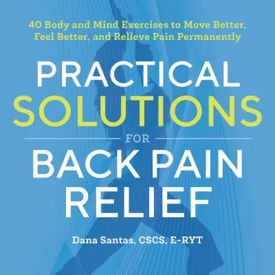 Praktische Lösungen zur Linderung von Rückenschmerzen: 40 Körper-Geist-Übungen, um sich besser zu bewegen, besser zu fühlen und Schmerzen dauerhaft zu lindern - Practical Solutions for Back Pain Relief: 40 Mind-Body Exercises to Move Better, Feel Better, and Relieve Pain Permanently