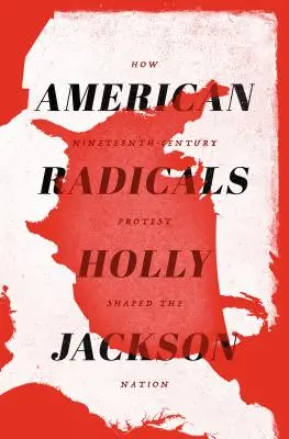 Amerikanische Radikale: Wie der Protest des neunzehnten Jahrhunderts die Nation formte - American Radicals: How Nineteenth-Century Protest Shaped the Nation