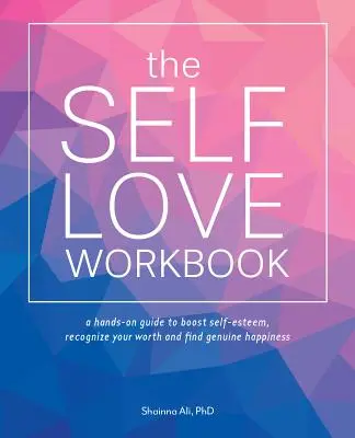 Das Arbeitsbuch der Selbstliebe: Ein lebensverändernder Leitfaden zur Stärkung des Selbstbewusstseins, zur Anerkennung des eigenen Wertes und zur Suche nach echtem Glück - The Self-Love Workbook: A Life-Changing Guide to Boost Self-Esteem, Recognize Your Worth and Find Genuine Happiness