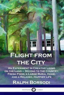 Flucht aus der Stadt: Ein Experiment in kreativem Leben auf dem Land - Umzug aufs Land; Frische Lebensmittel, ein großes Haus auf dem Land und ein entspanntes, H - Flight from the City: An Experiment in Creative Living on the Land - Moving to the Country; Fresh Food, a Large Rural Home, and a Relaxed, H