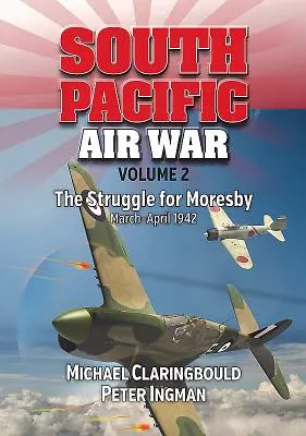 Luftkrieg im Südpazifik, Band 2: Der Kampf um Moresby, März - April 1942 - South Pacific Air War Volume 2: The Struggle for Moresby, March - April 1942