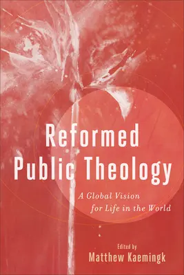 Reformierte öffentliche Theologie: Eine globale Vision für das Leben in der Welt - Reformed Public Theology: A Global Vision for Life in the World