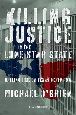 Tötende Gerechtigkeit im Lone Star State: Die Zeit im Todestrakt von Texas - Killing Justice in the Lone Star State: Calling Time on Texas Death Row