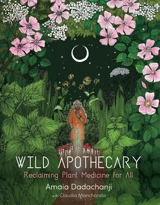 Wilde Apotheke: Wiedergewinnung der Pflanzenmedizin für alle - Wild Apothecary: Reclaiming Plant Medicine for All