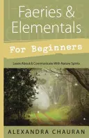 Feen & Elementare für Anfänger: Lernen Sie die Naturgeister kennen und kommunizieren Sie mit ihnen - Faeries & Elementals for Beginners: Learn about & Communicate with Nature Spirits