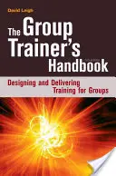 Das Handbuch für Gruppentrainer: Entwurf und Durchführung von Schulungen für Gruppen - The Group Trainer's Handbook: Designing and Delivering Training for Groups