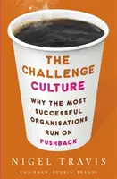 Kultur der Herausforderung - Warum die erfolgreichsten Unternehmen auf Pushback angewiesen sind - Challenge Culture - Why the Most Successful Organizations Run on Pushback