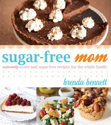 Sugar-Free Mom - Natürlich süße und zuckerfreie Rezepte für die ganze Familie - Sugar-Free Mom Naturally Sweet and Sugar-Free Recipes for the Whole Family