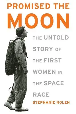 Dem Mond versprochen: Die unerzählte Geschichte der ersten Frauen im Weltraumrennen - Promised the Moon: The Untold Story of the First Women in the Space Race