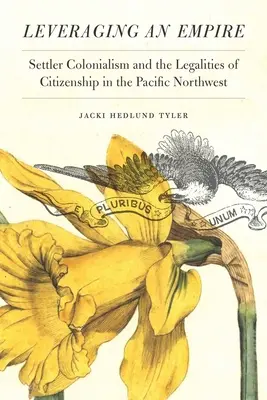 Die Ausnutzung eines Imperiums: Siedlerkolonialismus und die Gesetzmäßigkeiten der Staatsbürgerschaft im pazifischen Nordwesten - Leveraging an Empire: Settler Colonialism and the Legalities of Citizenship in the Pacific Northwest