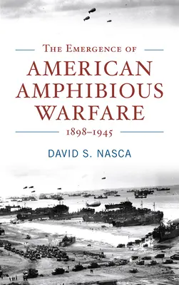 Die Entstehung der amerikanischen amphibischen Kriegsführung 1898-1945 - The Emergence of American Amphibious Warfare 1898-1945