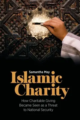 Islamische Wohltätigkeit: Wie wohltätiges Geben als Bedrohung der nationalen Sicherheit angesehen wurde - Islamic Charity: How Charitable Giving Became Seen as a Threat to National Security