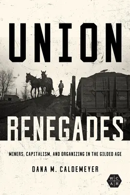 Gewerkschaftliche Renegaten: Bergarbeiter, Kapitalismus und Organisierung im goldenen Zeitalter - Union Renegades: Miners, Capitalism, and Organizing in the Gilded Age