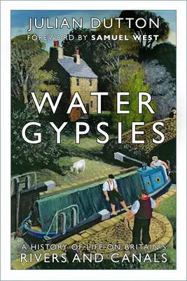 Wasserzigeuner: Eine Geschichte des Lebens auf Großbritanniens Flüssen und Kanälen - Water Gypsies: A History of Life on Britain's Rivers and Canals