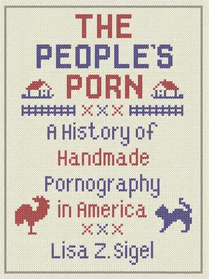 The People's Porn: Eine Geschichte der handgemachten Pornografie in Amerika - The People's Porn: A History of Handmade Pornography in America