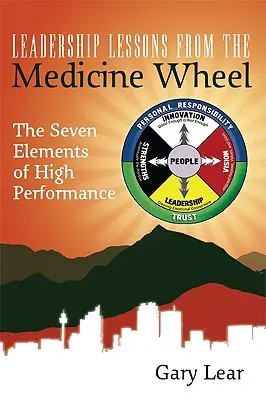 Führungslektionen aus dem Medizinrad: Die sieben Elemente der Höchstleistung - Leadership Lessons from the Medicine Wheel: The Seven Elements of High Performance