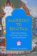 Verheiratet in Bhutan - Wie sich eine Frau verirrte, sich das Ja-Wort gab und ihr Glück fand - Married to Bhutan - How One Woman Got Lost, Said 'I Do,' and Found Bliss