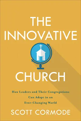 Die innovative Kirche: Wie Leiter und ihre Gemeinden sich in einer sich ständig verändernden Welt anpassen können - The Innovative Church: How Leaders and Their Congregations Can Adapt in an Ever-Changing World