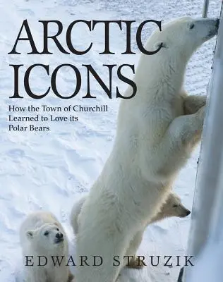 Arktische Ikonen: Wie die Stadt Churchill lernte, ihre Eisbären zu lieben - Arctic Icons: How the Town of Churchill Learned to Love Its Polar Bears