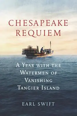 Chesapeake Requiem: Ein Jahr mit den Wassermännern der verschwindenden Insel Tanger - Chesapeake Requiem: A Year with the Watermen of Vanishing Tangier Island