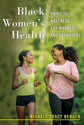 Die Gesundheit der schwarzen Frauen: Wege zum Wohlbefinden für Mütter und Töchter - Black Women's Health: Paths to Wellness for Mothers and Daughters