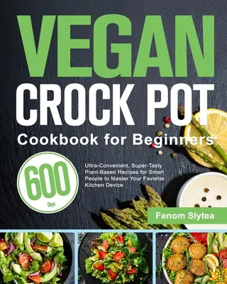 Veganes Crock-Pot-Kochbuch für Einsteiger: 600 Tage lang ultrapraktische, superleckere pflanzliche Rezepte für schlaue Leute, um Ihre Lieblingsküche zu meistern - Vegan Crock Pot Cookbook for Beginners: 600-Day Ultra-Convenient, Super-Tasty Plant-Based Recipes for Smart People to Master Your Favorite Kitchen Dev