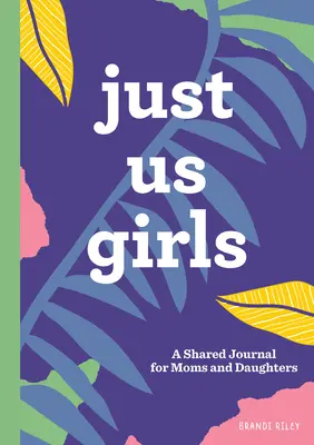 Nur wir Mädchen: Ein gemeinsames Tagebuch für Mütter und Töchter - Just Us Girls: A Shared Journal for Moms and Daughters