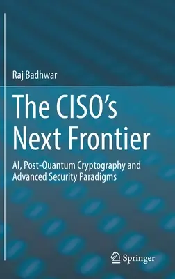 The Ciso's Next Frontier: KI, Post-Quantum-Kryptographie und fortgeschrittene Sicherheitsparadigmen - The Ciso's Next Frontier: Ai, Post-Quantum Cryptography and Advanced Security Paradigms