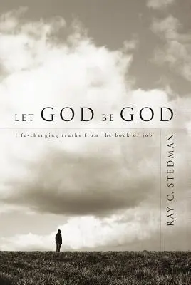 Lass Gott Gott sein: Lebensverändernde Wahrheiten aus dem Buch Hiob - Let God Be God: Life-Changing Truths from the Book of Job