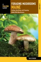 Pilze sammeln in Maine: Finden, Identifizieren und Zubereiten von essbaren Wildpilzen - Foraging Mushrooms Maine: Finding, Identifying, and Preparing Edible Wild Mushrooms