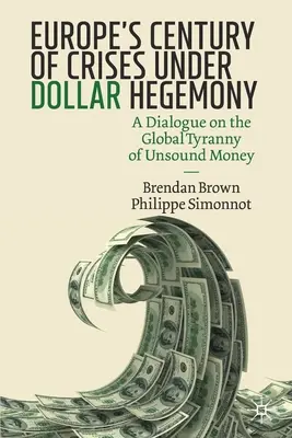 Europas Jahrhundert der Krisen unter der Dollar-Hegemonie: Ein Dialog über die globale Tyrannei des ungesunden Geldes - Europe's Century of Crises Under Dollar Hegemony: A Dialogue on the Global Tyranny of Unsound Money