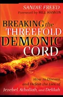 Das dreifache dämonische Band zerreißen: Wie man die Lügen von Isebel, Athalja und Delilah erkennt und besiegt - Breaking the Threefold Demonic Cord: How to Discern and Defeat the Lies of Jezebel, Athaliah and Delilah