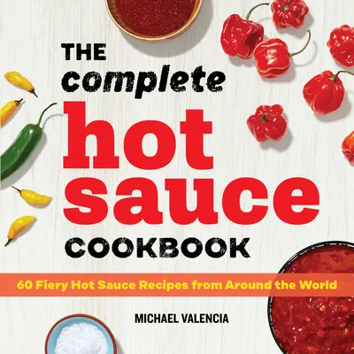 Das komplette Hot Sauce Kochbuch: 60 feurig scharfe Soßenrezepte aus aller Welt - The Complete Hot Sauce Cookbook: 60 Fiery Hot Sauce Recipes from Around the World