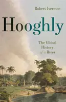 Hooghly: Die globale Geschichte eines Flusses - Hooghly: The Global History of a River