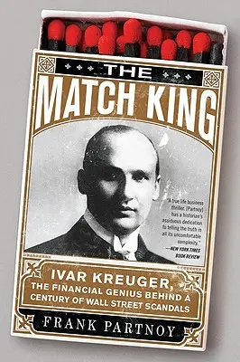 Der Streichholzkönig: Ivar Kreuger, das Finanzgenie hinter einem Jahrhundert von Wall-Street-Skandalen - The Match King: Ivar Kreuger, the Financial Genius Behind a Century of Wall Street Scandals