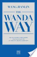 Der Wanda-Weg: Die Managementphilosophie und die Werte eines der größten Unternehmen Chinas - The Wanda Way: The Managerial Philosophy and Values of One of China's Largest Companies