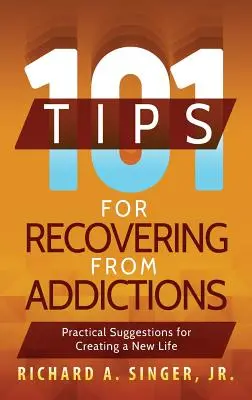 101 Tipps für den Wiedereinstieg in die Welt der Süchte: Praktische Ratschläge für ein neues Leben - 101 Tips for Recovering from Addictions: Practical Suggestions for Creating a New Life