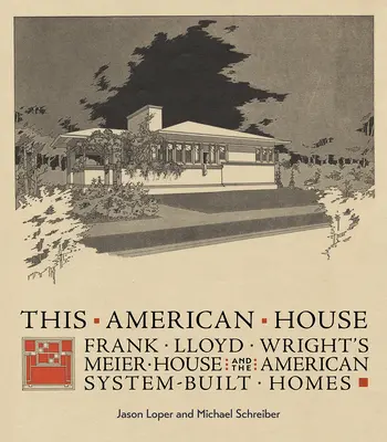 Dieses amerikanische Haus: Das Meier-Haus von Frank Lloyd Wright und die amerikanischen Systemhäuser - This American House: Frank Lloyd Wright's Meier House and the American System-Built Homes