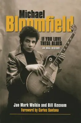 Michael Bloomfield: If You Love These Blues - Eine mündliche Geschichte - Michael Bloomfield: If You Love These Blues - An Oral History