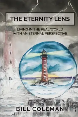 Das Ewigkeitsobjektiv: Leben in der realen Welt mit einer ewigen Perspektive - The Eternity Lens: Living in the Real World with an Eternal Perspective