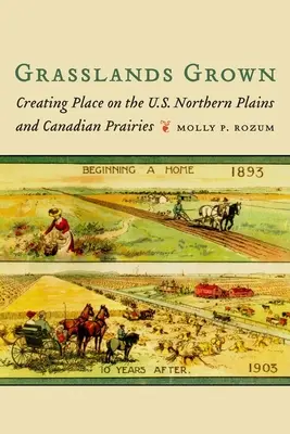 Gewachsenes Grasland: Platz schaffen in den nördlichen Ebenen der USA und den kanadischen Prärien - Grasslands Grown: Creating Place on the U.S. Northern Plains and Canadian Prairies