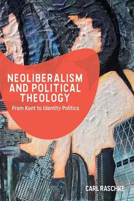 Neoliberalismus und politische Theologie: Von Kant zur Identitätspolitik - Neoliberalism and Political Theology: From Kant to Identity Politics
