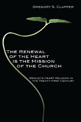 Die Erneuerung des Herzens ist die Aufgabe der Kirche: Wesleys Herzensreligion im einundzwanzigsten Jahrhundert - The Renewal of the Heart Is the Mission of the Church: Wesley's Heart Religion in the Twenty-First Century