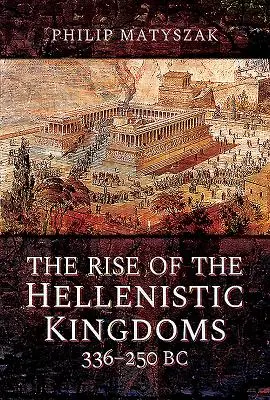 Der Aufstieg der hellenistischen Königreiche 336-250 v. Chr. - The Rise of the Hellenistic Kingdoms 336-250 BC